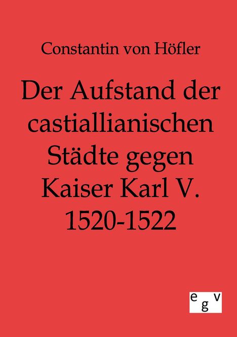 Constantin von Höfler: Der Aufstand der castillianischen Städte gegen Kaiser Karl V. 1520-1522, Buch