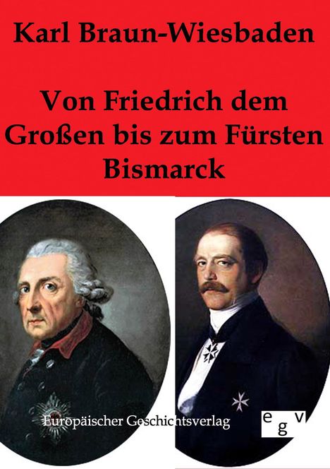 Karl Braun-Wiesbaden: Von Friedrich dem Großen bis zum Fürsten Bismarck, Buch