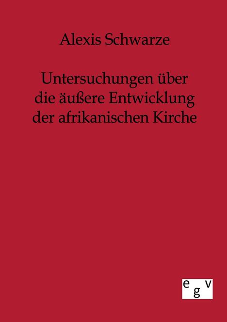 Alexis Schwarze: Untersuchungen über die äußere Entwicklung der afrikanischen Kirche, Buch