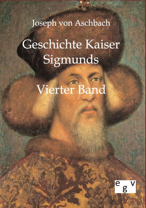 Joseph Von Aschbach: Geschichte Kaiser Sigmunds, Buch