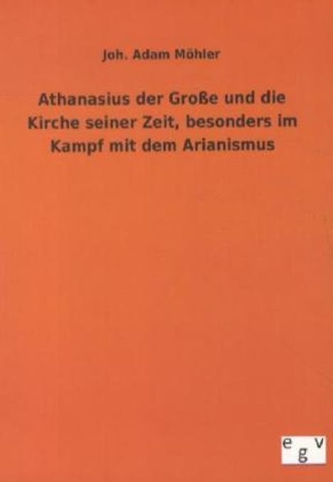 Joh. Adam Möhler: Athanasius der Große und die Kirche seiner Zeit, besonders im Kampf mit dem Arianismus, Buch