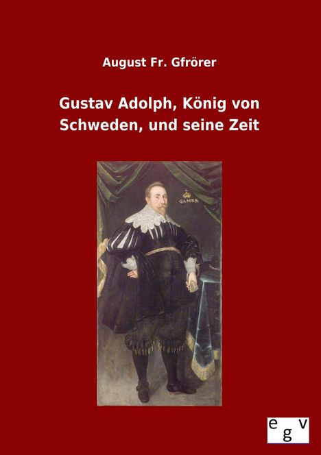 August Fr. Gfrörer: Gustav Adolph, König von Schweden, und seine Zeit, Buch