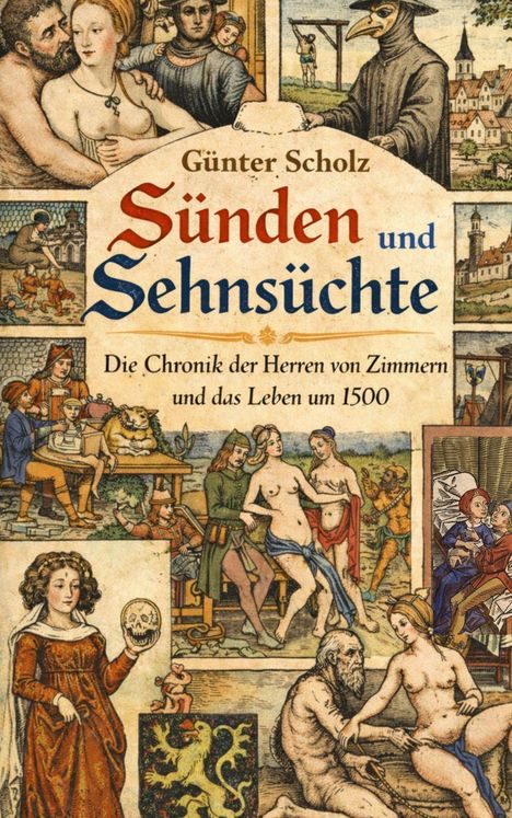 Günter Scholz: Sünden und Sehnsüchte. Die Chronik der Herren von Zimmern und das Leben um 1500. Mittelalterliche Szenen.