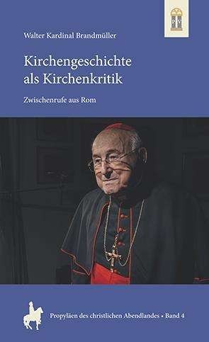 Walter Kardinal Brandmüller: Kardinal Brandmüller, W: Kirchengeschichte als Kirchenkritik, Buch