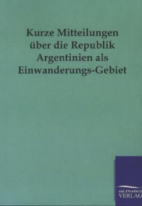 Kurze Mitteilungen über die Republik Argentinien als Einwanderungs-Gebiet, Buch