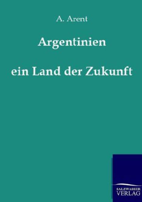 A. Arent: Argentinien - ein Land der Zukunft, Buch