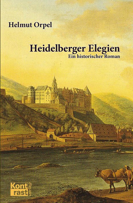 "Helmut Orpel. Heidelberger Elegien. Ein historischer Roman." Illustration einer Burg auf einem Hügel am Fluss.