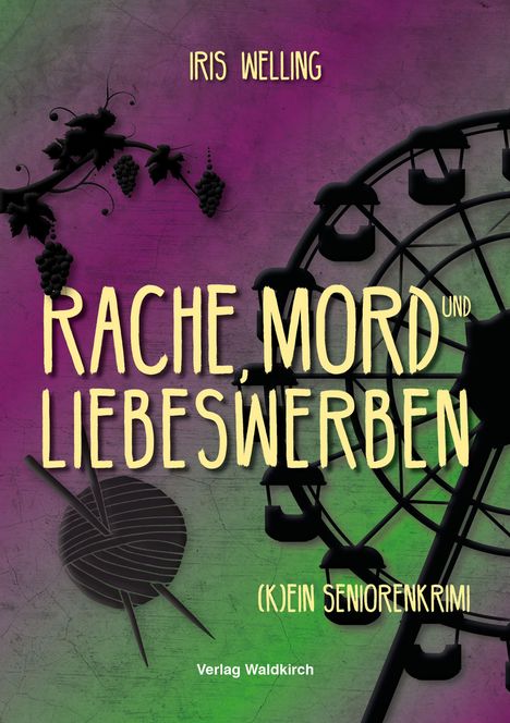 "Rache, Mord und Liebeswerben. (K)ein Seniorenkrimi. Iris Welling, Verlag Waldkirch." Ein Riesenrad und Weinstock.