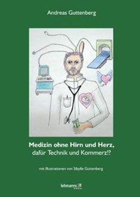Andreas Guttenberg: Medizin ohne Hirn und ohne Herz, dafür Technik und Kommerz!?, Buch