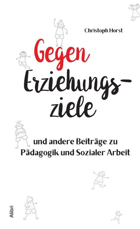 Texte: "Christoph Horst, Gegen Erziehungsziele und andere Beiträge zu Pädagogik und Sozialer Arbeit, Alibri." Illustrationen: Verschiedene gezeichnete fröhliche Kinder.