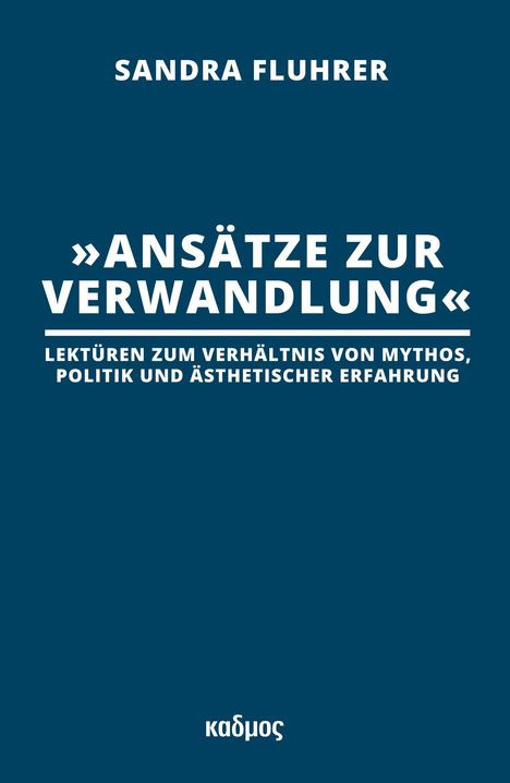 "Sandra Fluhrer: Ansätze zur Verwandlung. Lektüren zum Verhältnis von Mythos, Politik und ästhetischer Erfahrung."
