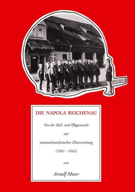 Arnulf Moser: Die Napola Reichenau, Buch