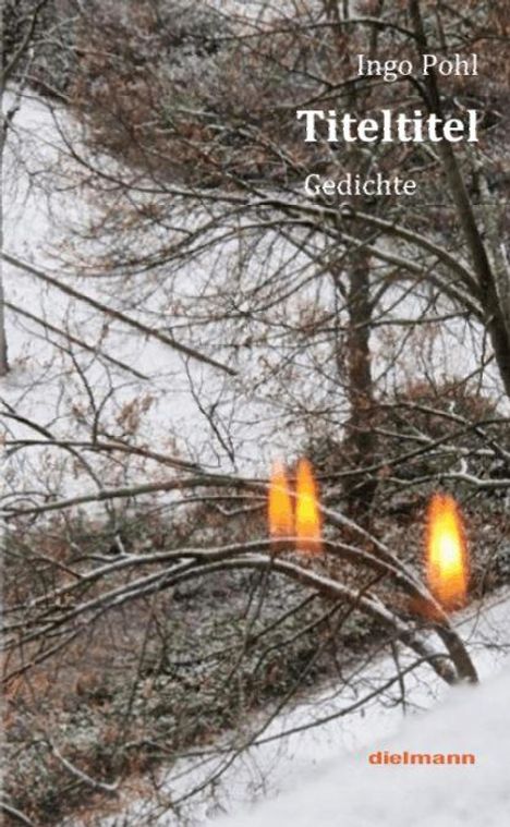 Oben: "Ingo Pohl", "Titeltitel", "Gedichte". Unten rechts: "dielmann". Schneebedeckte Bäume, drei leuchtende Flammen.