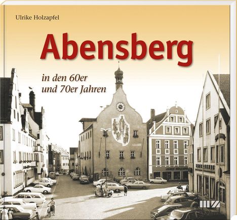 Ulrike Holzapfel: Holzapfel, U: Abensberg in den 60er und 70er Jahren, Buch