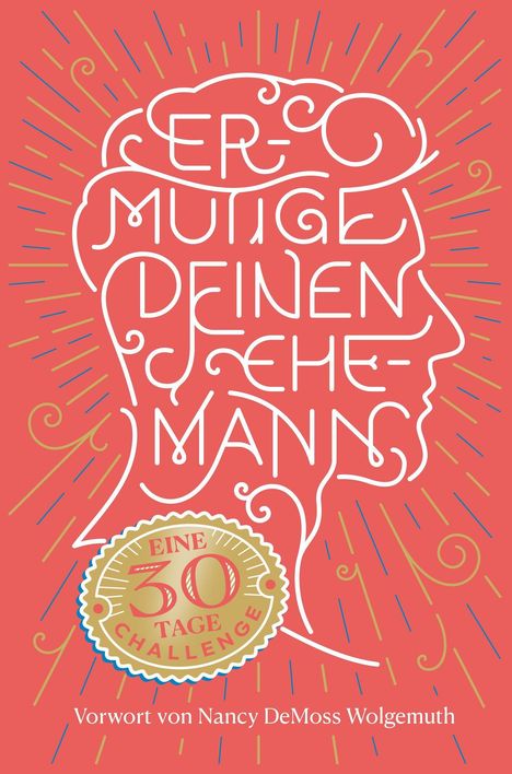 "Ermutige deinen Ehemann" in verschnörkelter Schrift als Kopfprofil. "Eine 30 Tage Challenge" in einem Siegel. Vorwort von Nancy DeMoss Wolgemuth.