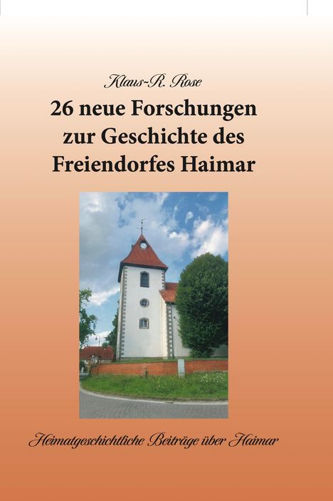 Klaus Rose: 26 neue Forschungen zur Geschichte des Freiendorfes Haimar, Buch