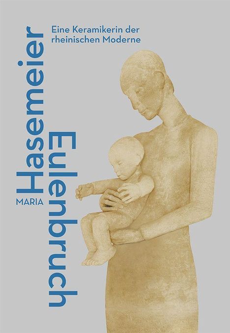 Text: „Hasemeier Eulenbruch MARIA. Eine Keramikerin der rheinischen Moderne.“ Statue einer Frau mit Kind.
