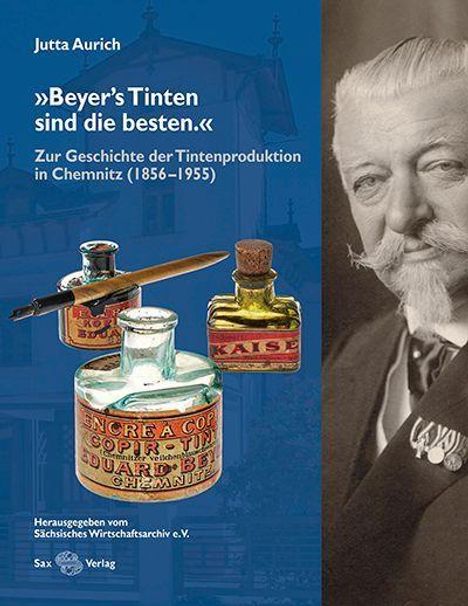»Beyer's Tinten sind die besten.« Zur Geschichte der Tintenproduktion in Chemnitz (1856–1955). Links Tintengläser, rechts ältere Person.