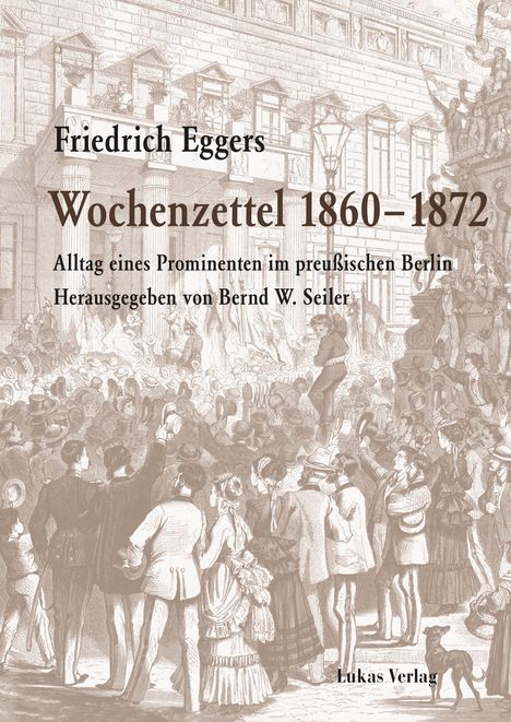 "Friedrich Eggers: Wochenzettel 1860-1872. Alltag eines Prominenten im preußischen Berlin. Herausgegeben von Bernd W. Seiler." Illustration einer Menschenmenge vor einem Gebäude.