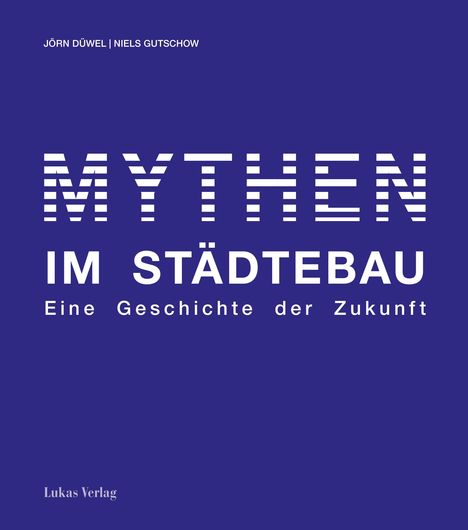 JÖRN DÜWEL | NIELS GUTSCHOW. MYTHEN IM STÄDTEBAU: Eine Geschichte der Zukunft. Dunkelblauer Hintergrund.