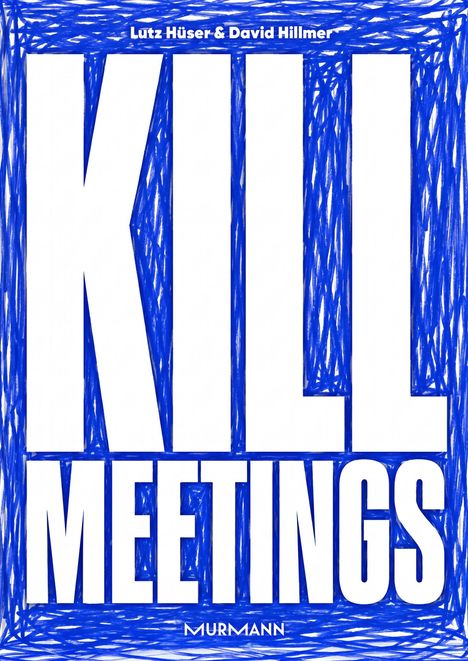 Text: "KILL MEETINGS" in großen Buchstaben. Autoren: Lutz Hüser & David Hillmer. Unten: Murmann. Blauer, skizzenhafter Hintergrund.