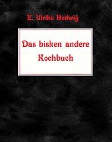 E. Ulrike Hedwig: Das bisken andere Kochbuch, Buch