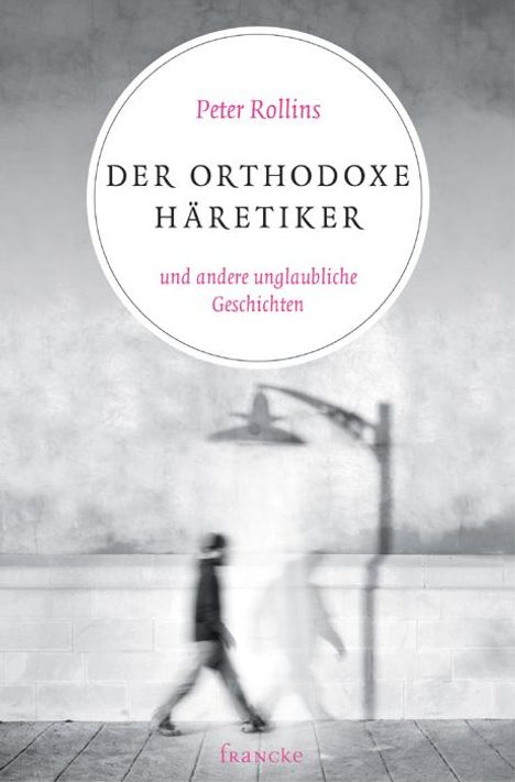 Peter Rollins: Der orthodoxe Häretiker und andere unglaubliche Geschichten, Buch