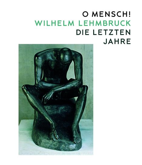 O Mensch! Wilhelm Lehmbruck - Die letzten Jahre, Buch