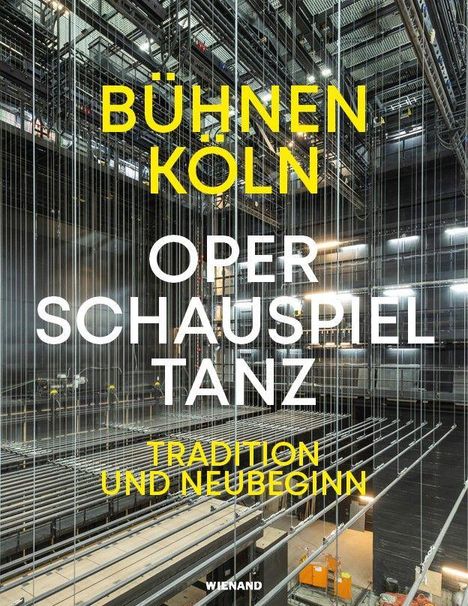 Text: "BÜHNEN KÖLN, OPER SCHAUSPIEL TANZ, TRADITION UND NEUBEGINN, WIENAND." Blick in einen technischen Theaterbereich.