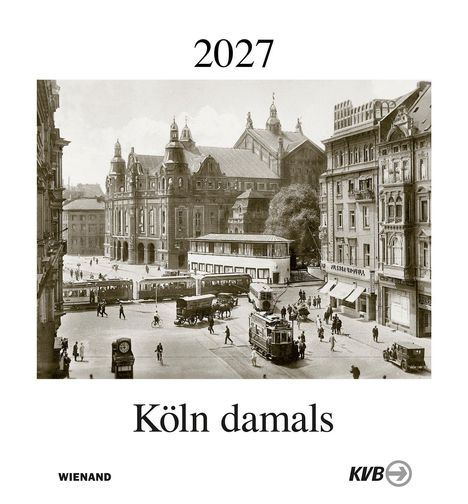 "2027", "Köln damals". Altes Stadtbild mit Straßenbahnen und historischen Gebäuden. Logos unten: "WIENAND" und "KVB".