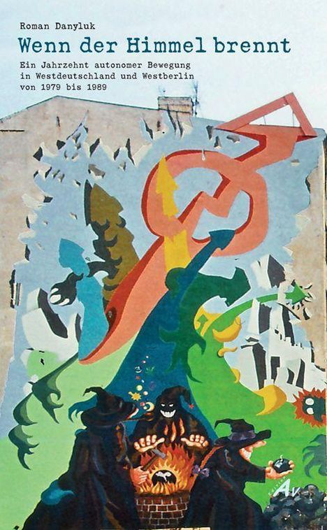 Text oben: "Wenn der Himmel brennt", "Ein Jahrzehnt autonomer Bewegung in Westdeutschland und Westberlin von 1979 bis 1989". Darunter bunte Illustrationen mit Symbolen und schwarzen Figuren.