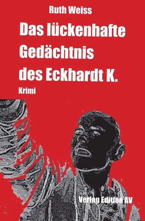 Rote Fläche. Text: Ruth Weiss, Das lückenhafte Gedächtnis des Eckhardt K., Krimi. Illustration: Dunkle Silhouette hebt Arm.
