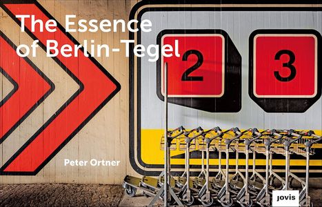 Peter Ortner: The Essence of Berlin-Tegel, Buch