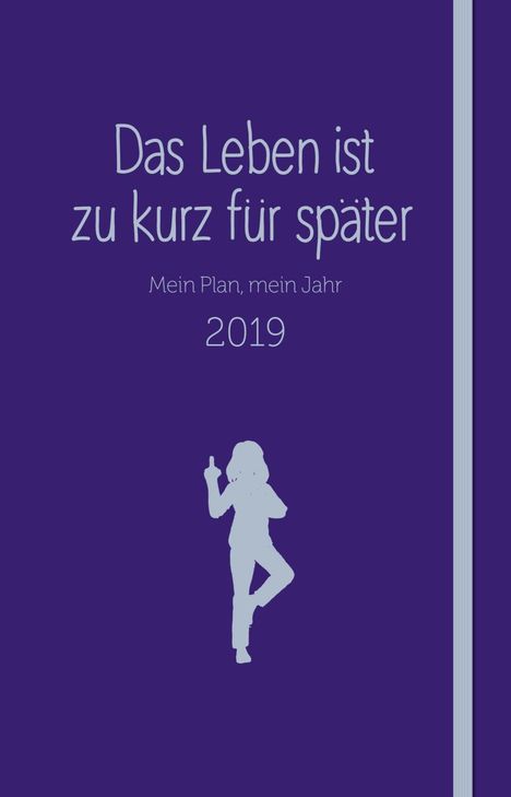 Alexandra Reinwarth: Das Leben ist zu kurz für später - Kalender 2019, Buch