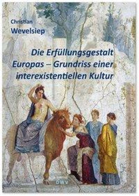 Christian Wevelsiep: Die Erfüllungsgestalt Europas. Grundriss einer interexistentiellen Kultur, Buch