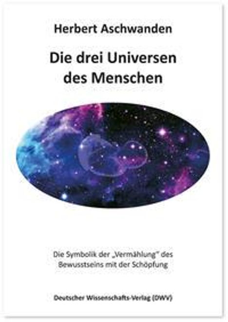 Herbert Aschwanden: Aschwanden, H: Die drei Universen des Menschen, Buch
