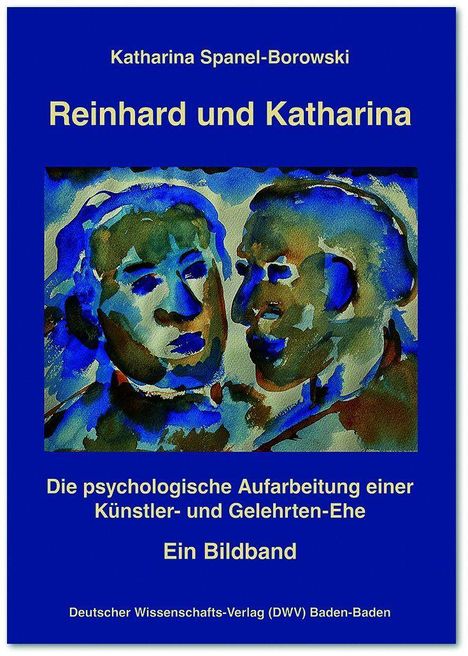 Buchtitel: "Reinhard und Katharina". Untertitel: Psychologische Aufarbeitung einer Künstler- und Gelehrten-Ehe. Cover in Blau mit Malerei.