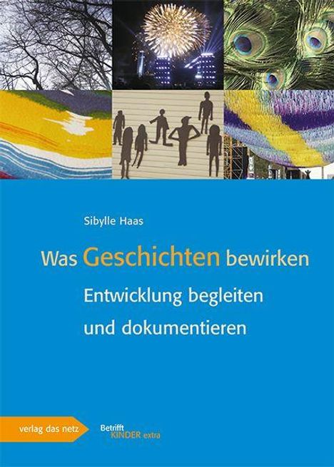 "Sibylle Haas: Was Geschichten bewirken. Entwicklung begleiten und dokumentieren." Oben sind Bilder von Natur und Kunst.