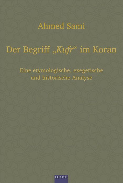 Titel: "Der Begriff 'Kufr' im Koran". Untertitel: "Eine etymologische, exegetische und historische Analyse" von Ahmed Sami. Hintergrund geometrisch gemustert. Logo: EBVERLAG.