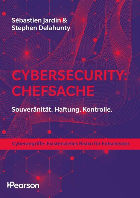 Sébastien Jardin & Stephen Delahunty. CYBERSECURITY: CHEFSACHE. Souveränität. Haftung. Kontrolle. Pearson-Logo unten.