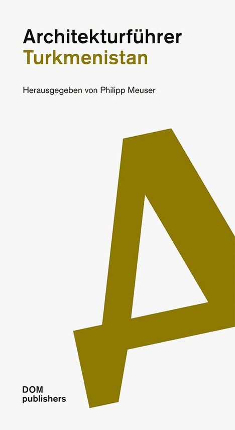 „Architekturführer Turkmenistan“, herausgegeben von Philipp Meuser. Unten ein großes, stilisiertes „A“.