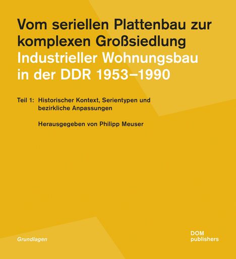 Vom seriellen Plattenbau zur komplexen Großsiedlung. Industrieller Wohnungsbau in der DDR 1953-1990 Teil 1, Buch