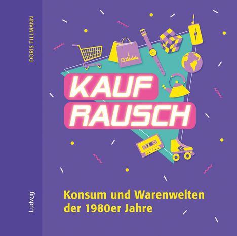 Doris Tillmann: Kaufrausch. Konsum und Warenwelten der 1980er Jahre., Buch