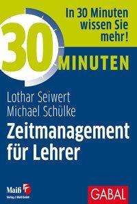 Lothar Seiwert: Seiwert, L: 30 Minuten Zeitmanagement für Lehrer, Buch