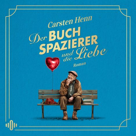 „Carsten Henn, Der Buchspazierer und die Liebe, Roman“. Ein älterer Mann sitzt auf einer Bank mit Herzballon und Rosen.