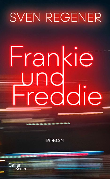 „Sven Regener, Frankie und Freddie, Roman, Galiani Berlin.“ Leuchtende rote Schrift auf verwischtem, dunklem Hintergrund.