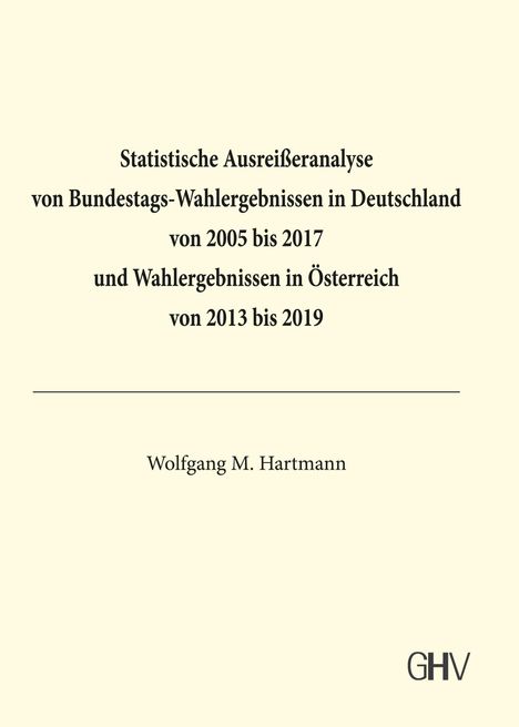 Wolfgang M. Hartmann: Statistische Ausreißeranalyse von Bundestags-Wahlergebnissen in Deutschland von 2005 bis 2017 und Wahlergebnissen in Österreich von 2013 bis 2019, Buch