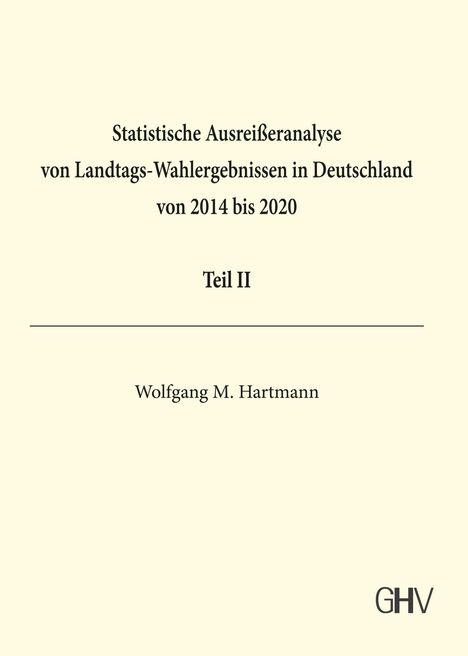 Wolfgang M. Hartmann: Statistische Ausreißeranalyse von Landtags-Wahlergebnissen in Deutschland von 2014 bis 2020 Teil II, Buch