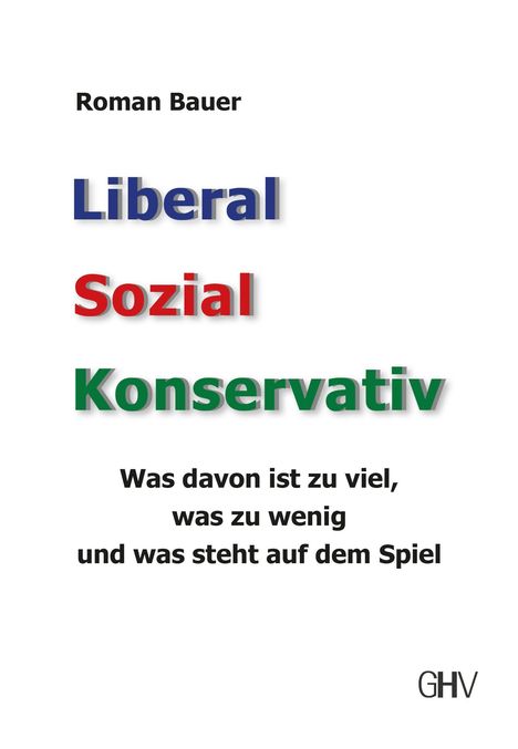 Roman Bauer: Bauer, R: Liberal - Sozial - Konservativ, Buch