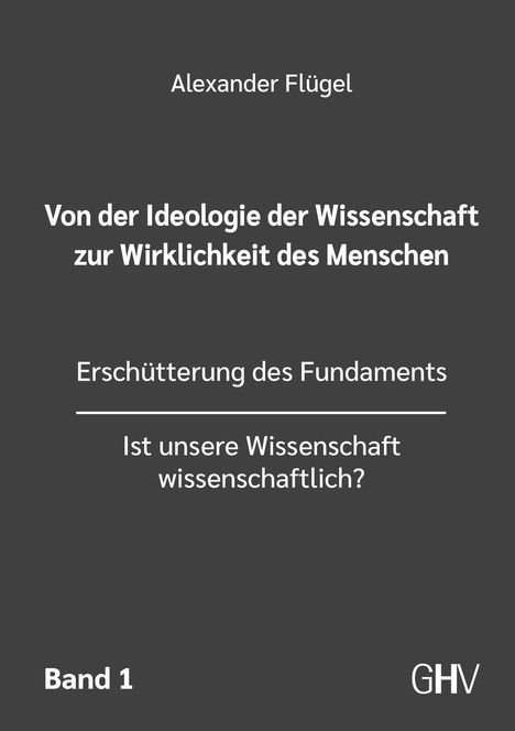 Alexander Flügel: Von der Ideologie der Wissenschaft zur Wirklichkeit des Menschen 1. Band, Buch